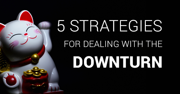 5 strategies for dealing with the downturn in your business!