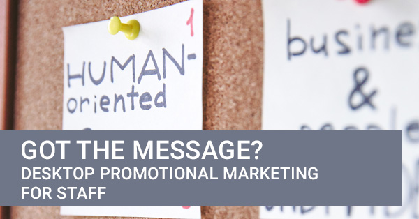 Got the message? Desktop promotional marketing for staff